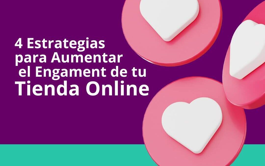 4 Estrategias para Aumentar el Engament de tu Tienda